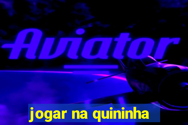 jogar na quininha